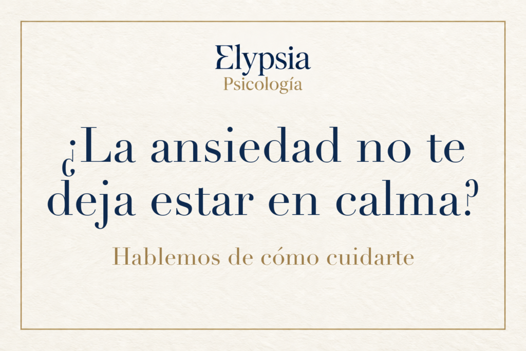 Elypsia Psicología. ¿La ansiedad no te deja estar en calma? Hablemos de cómo cuidarte.