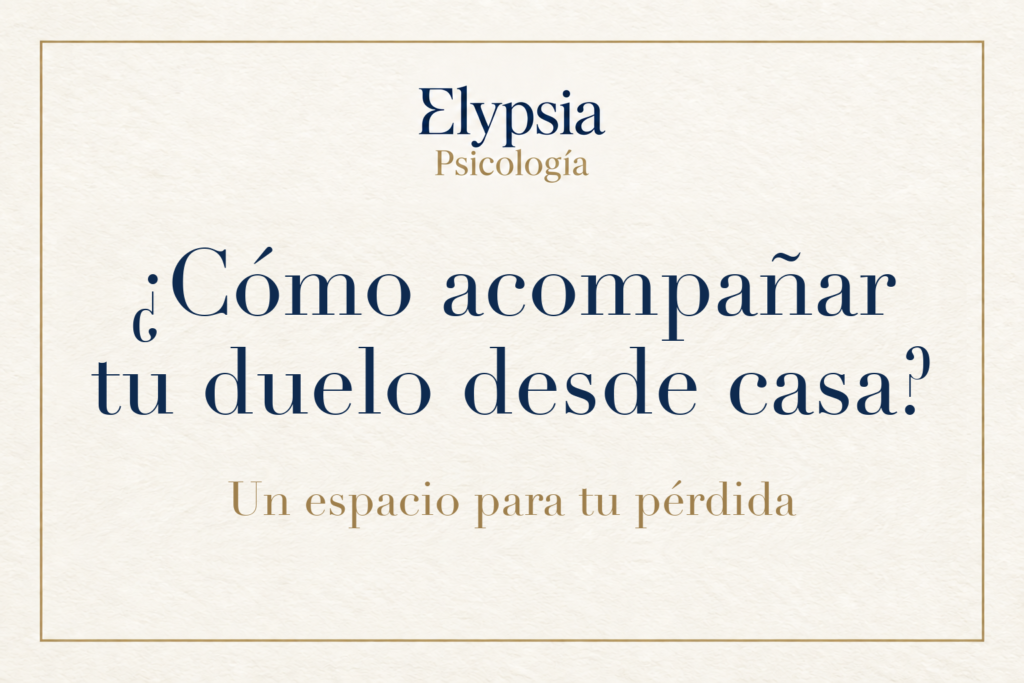 Elypsia Psicología. ¿Cómo acompañar tu duelo desde casa? Un espacio para tu pérdida.