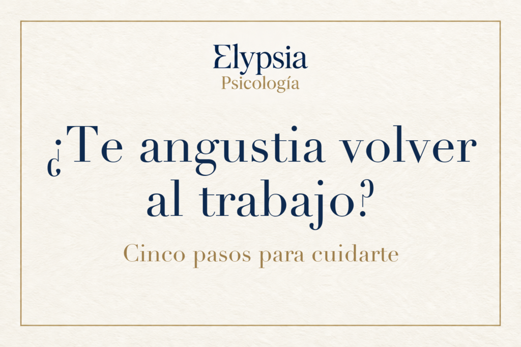 Elypsia Psicología. ¿Te angustia volver al trabajo? Cinco pasos para cuidarte.