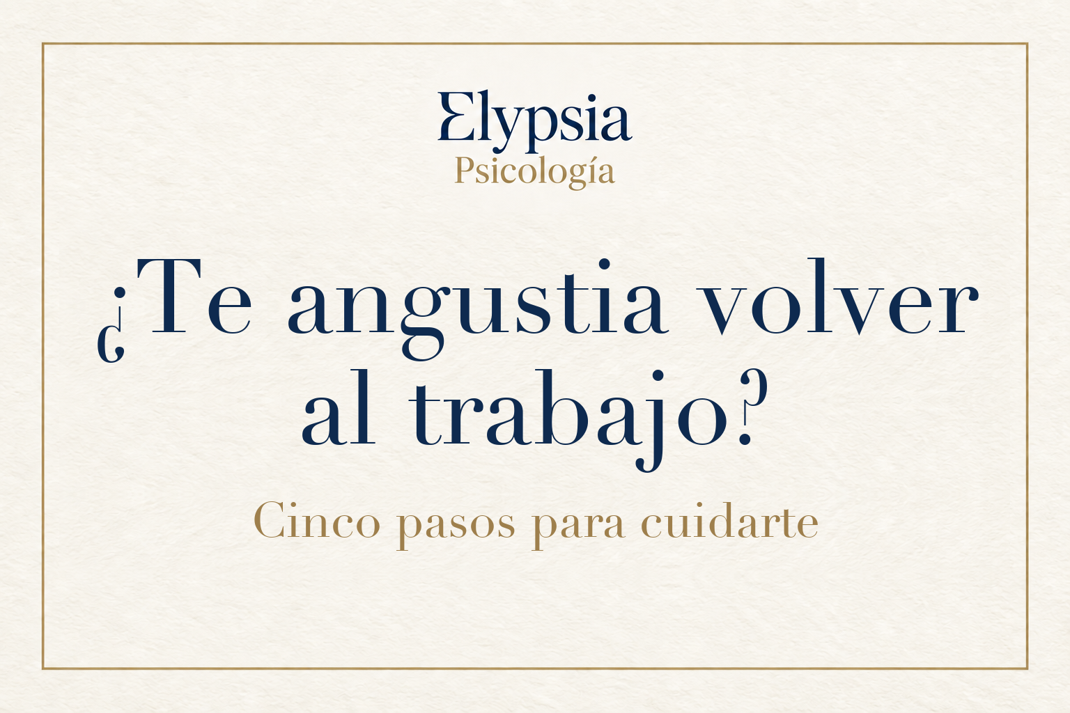 Elypsia Psicología. ¿Te angustia volver al trabajo? Cinco pasos para cuidarte.