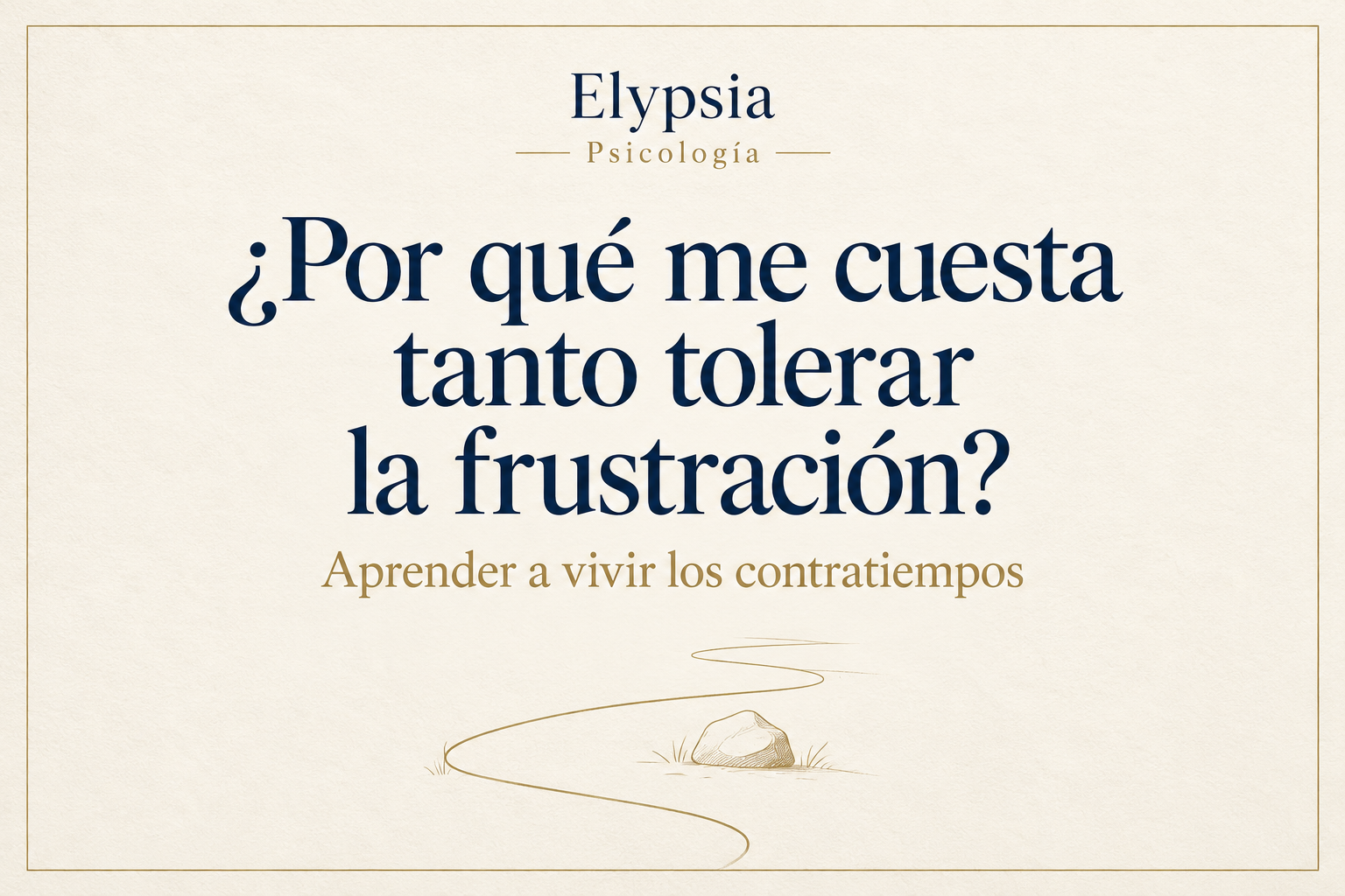 Elypsia Psicología. ¿Por qué me cuesta tanto tolerar la frustración? Aprender a vivir los contratiempos. Portada en azul marino y dorado sobre fondo marfil.